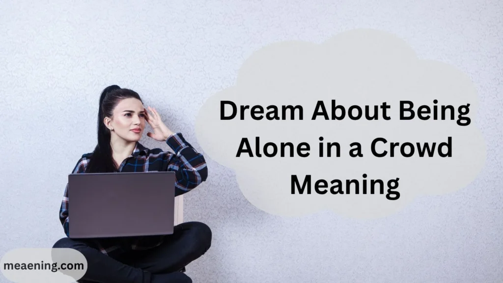 Dream About Being Alone in a Crowd Meaning