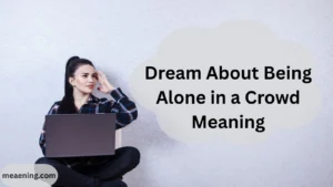 Dream About Being Alone in a Crowd Meaning