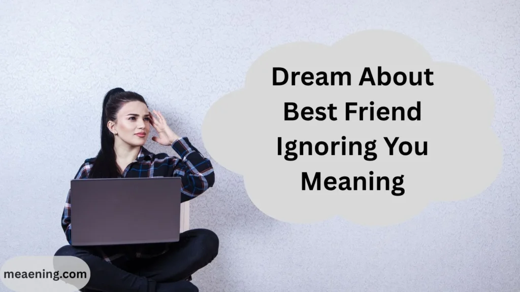 Dream About Best Friend Ignoring You Meaning
