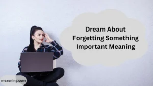 Dream About Forgetting Something Important Meaning
