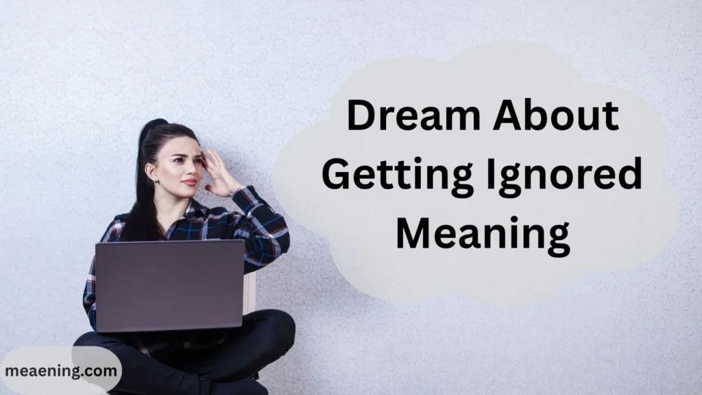 Dream About Getting Ignored Meaning: What Your Mind Is Trying to Tell You