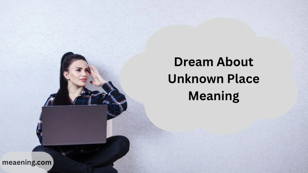 Dream About Unknown Place Meaning: What This Mysterious Dream Really Reveals