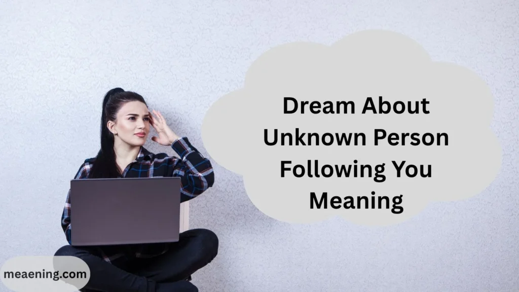 Dream About Unknown Person Following You Meaning (Hidden Messages Behind This Common Dream)